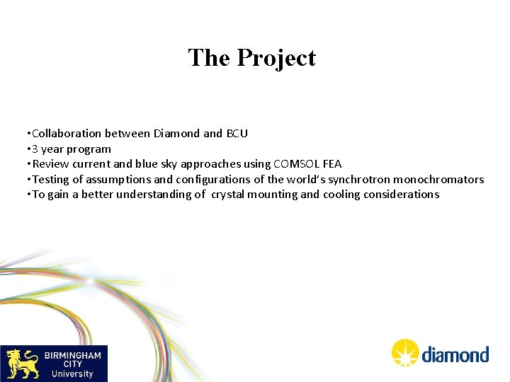 The Project • Collaboration between Diamond and BCU • 3 year program • Review