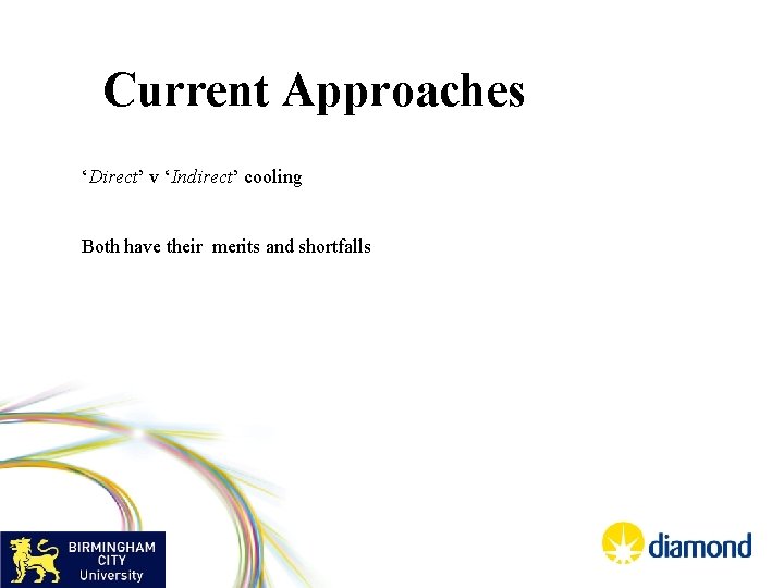 Current Approaches ‘Direct’ v ‘Indirect’ cooling Both have their merits and shortfalls 