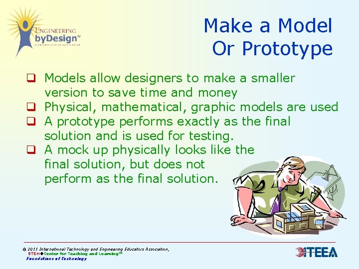 Make a Model Or Prototype q Models allow designers to make a smaller version Make a Model Or Prototype q Models allow designers to make a smaller version