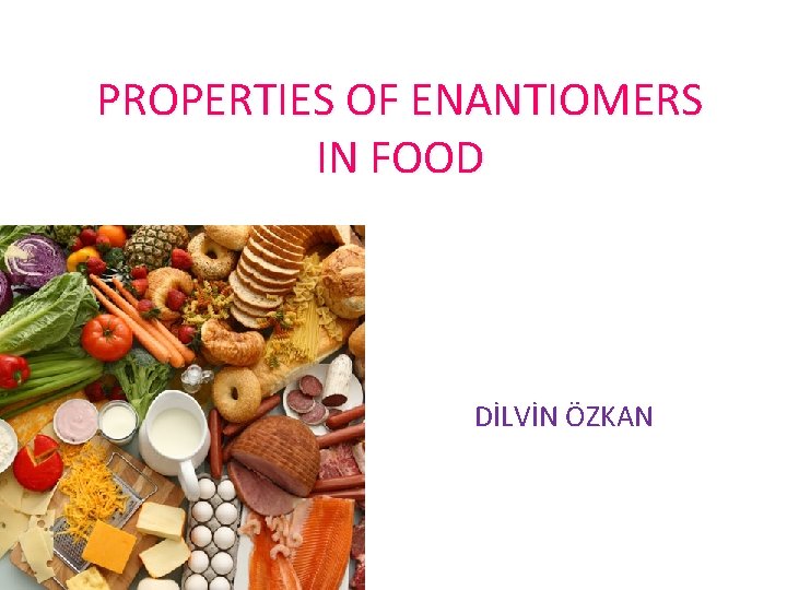 PROPERTIES OF ENANTIOMERS IN FOOD DİLVİN ÖZKAN 