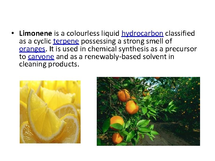  • Limonene is a colourless liquid hydrocarbon classified as a cyclic terpene possessing