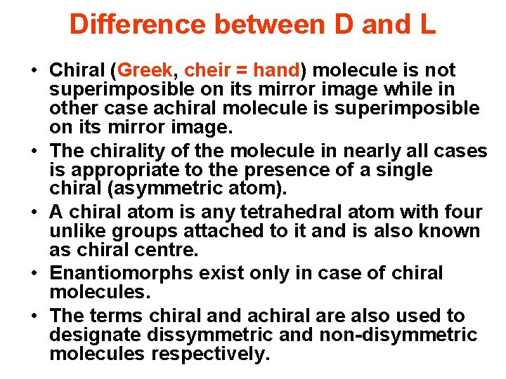 Difference between D and L • Chiral (Greek, cheir = hand) molecule is not