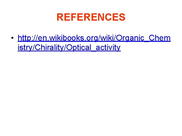 REFERENCES • http: //en. wikibooks. org/wiki/Organic_Chem istry/Chirality/Optical_activity 