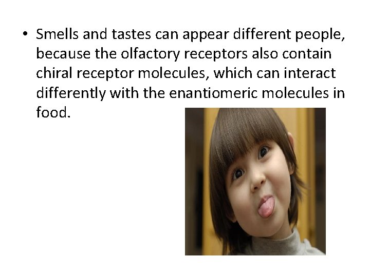  • Smells and tastes can appear different people, because the olfactory receptors also