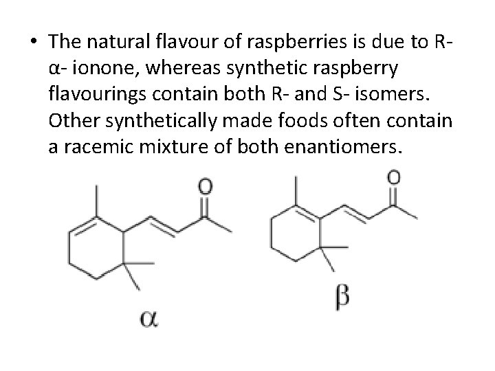  • The natural flavour of raspberries is due to Rα- ionone, whereas synthetic