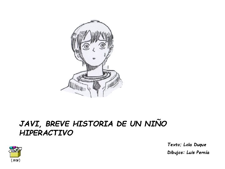  JAVI, BREVE HISTORIA DE UN NIÑO HIPERACTIVO Texto; Lola Duque Dibujos: Luis Pernía