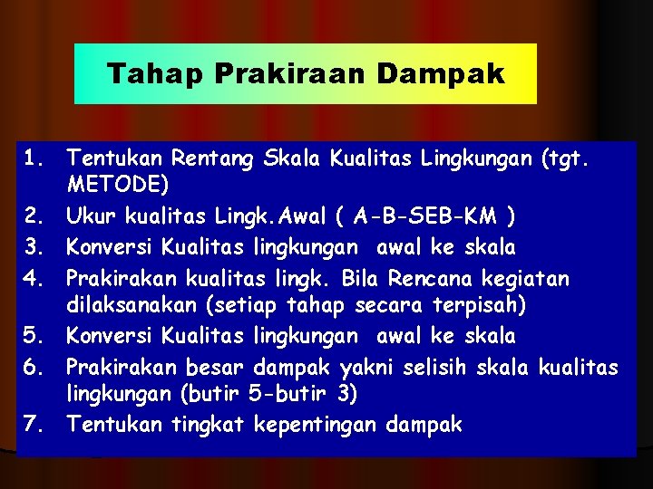 Tahap Prakiraan Dampak 1. Tentukan Rentang Skala Kualitas Lingkungan (tgt. METODE) 2. Ukur kualitas