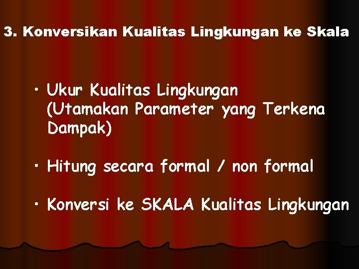 3. Konversikan Kualitas Lingkungan ke Skala • Ukur Kualitas Lingkungan (Utamakan Parameter yang Terkena