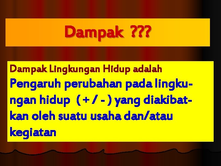 Dampak ? ? ? Dampak Lingkungan Hidup adalah Pengaruh perubahan pada lingkungan hidup (