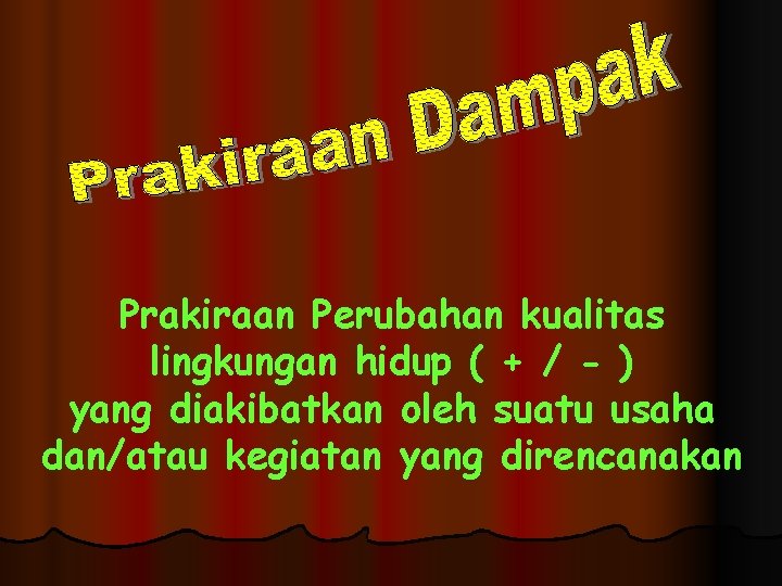 Prakiraan Perubahan kualitas lingkungan hidup ( + / - ) yang diakibatkan oleh suatu