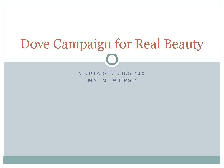 Dove Campaign for Real Beauty MEDIA STUDIES 120 MS. M. WUEST 