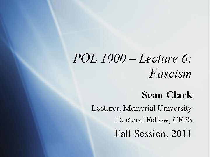 POL 1000 – Lecture 6: Fascism Sean Clark Lecturer, Memorial University Doctoral Fellow, CFPS