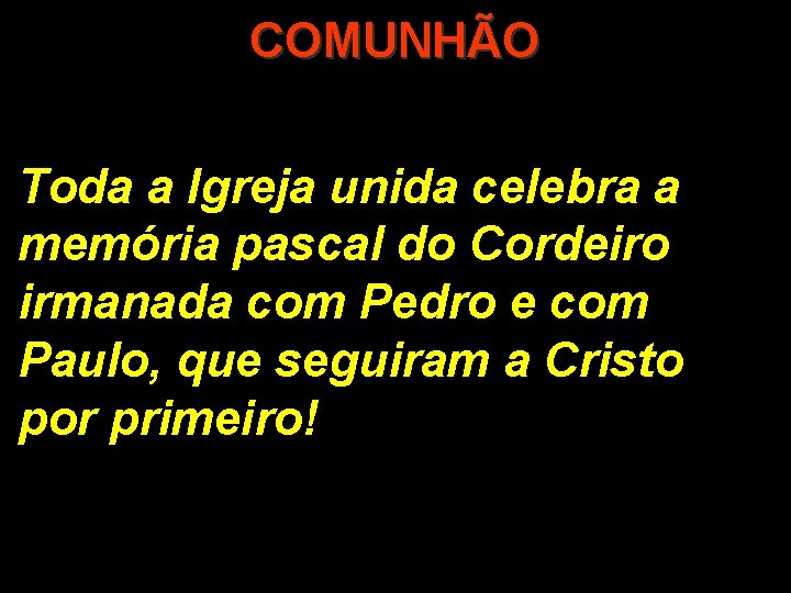 COMUNHÃO Toda a Igreja unida celebra a memória pascal do Cordeiro irmanada com Pedro