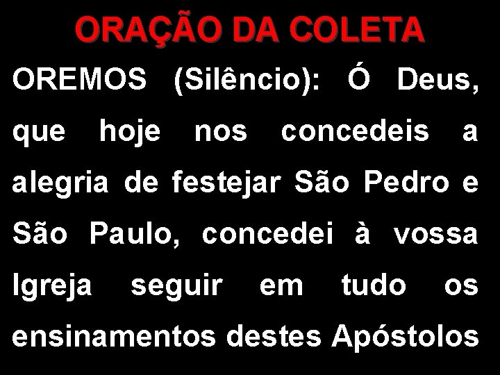 ORAÇÃO DA COLETA OREMOS (Silêncio): Ó Deus, que hoje nos concedeis a alegria de