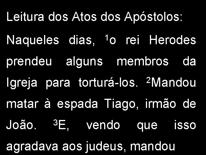 Leitura dos Atos dos Apóstolos: Naqueles dias, prendeu alguns 1 o rei Herodes membros