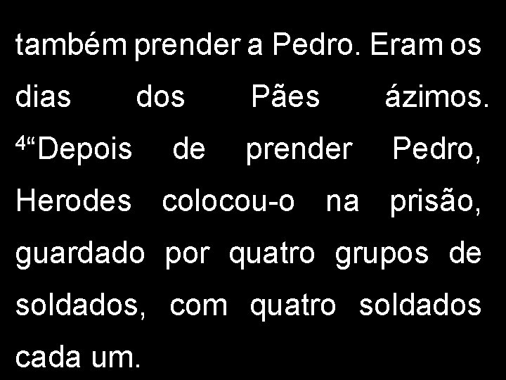 também prender a Pedro. Eram os dias dos 4“Depois de Pães ázimos. prender Pedro,