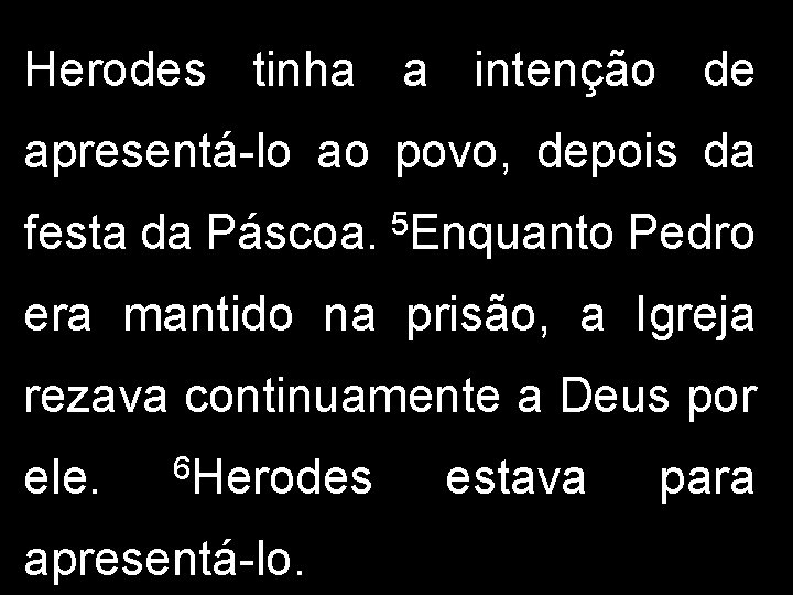 Herodes tinha a intenção de apresentá-lo ao povo, depois da festa da Páscoa. 5