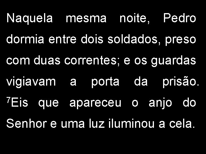 Naquela mesma noite, Pedro dormia entre dois soldados, preso com duas correntes; e os