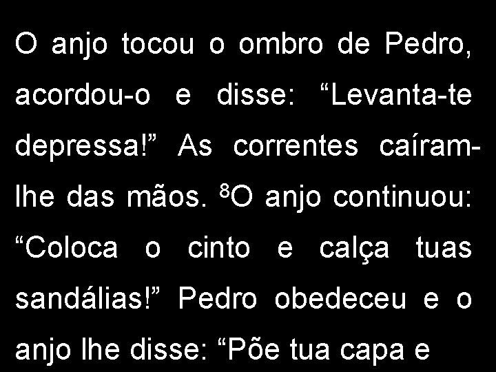 O anjo tocou o ombro de Pedro, acordou-o e disse: “Levanta-te depressa!” As correntes