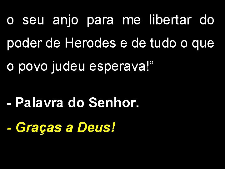 o seu anjo para me libertar do poder de Herodes e de tudo o