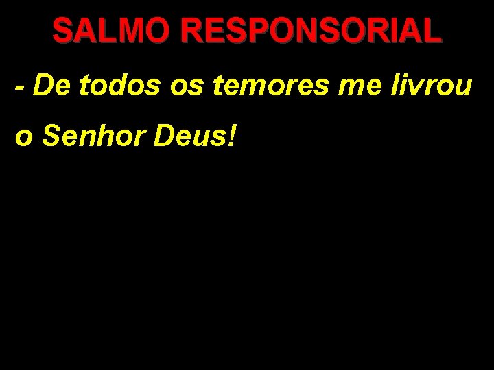 SALMO RESPONSORIAL - De todos os temores me livrou o Senhor Deus! 