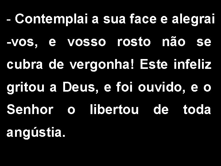 - Contemplai a sua face e alegrai -vos, e vosso rosto não se cubra