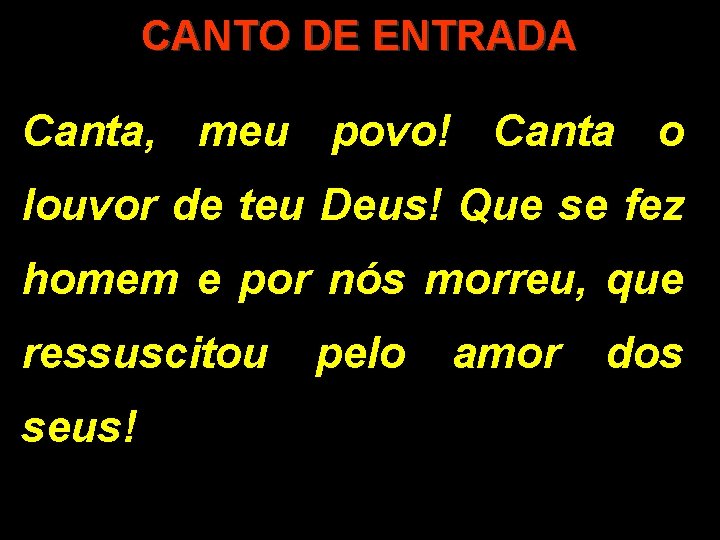 CANTO DE ENTRADA Canta, meu povo! Canta o louvor de teu Deus! Que se