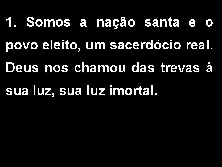 1. Somos a nação santa e o povo eleito, um sacerdócio real. Deus nos