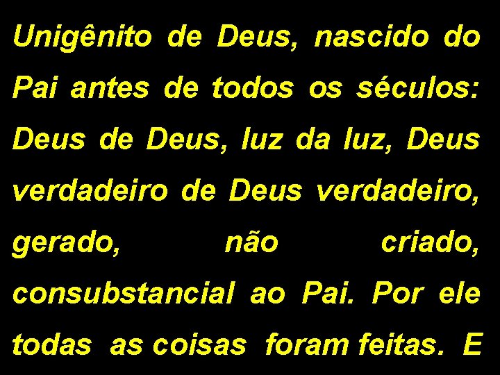 Unigênito de Deus, nascido do Pai antes de todos os séculos: Deus de Deus,