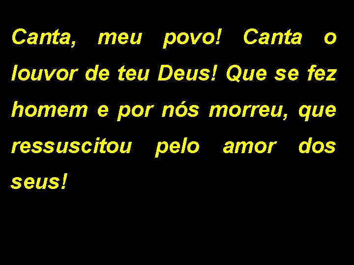 Canta, meu povo! Canta o louvor de teu Deus! Que se fez homem e