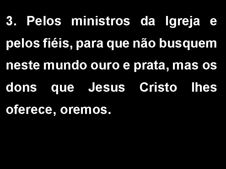 3. Pelos ministros da Igreja e pelos fiéis, para que não busquem neste mundo