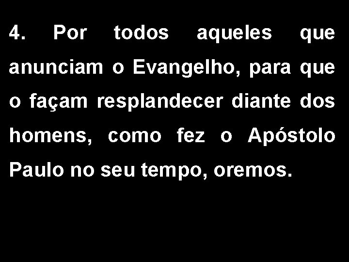 4. Por todos aqueles que anunciam o Evangelho, para que o façam resplandecer diante