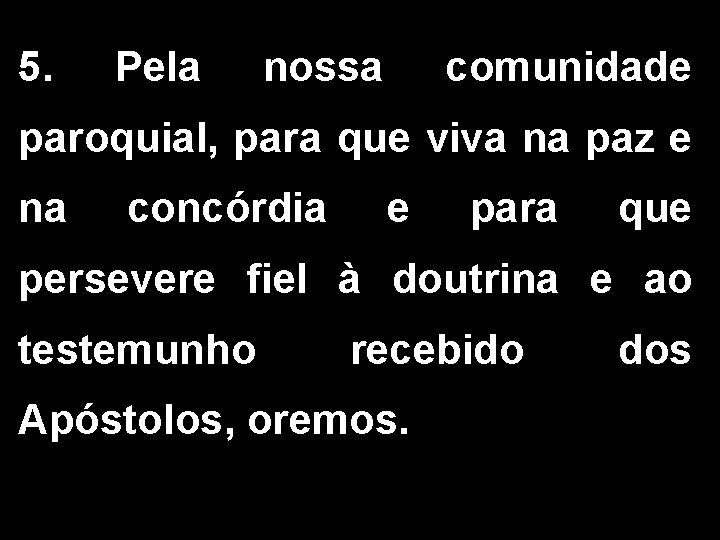 5. Pela nossa comunidade paroquial, para que viva na paz e na concórdia e