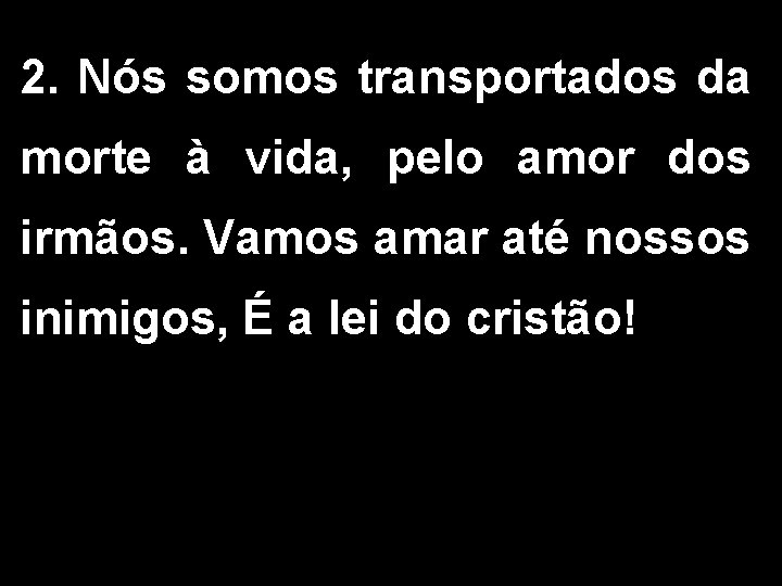 2. Nós somos transportados da morte à vida, pelo amor dos irmãos. Vamos amar