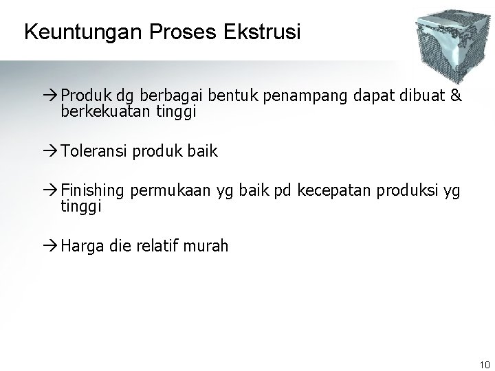 Keuntungan Proses Ekstrusi à Produk dg berbagai bentuk penampang dapat dibuat & berkekuatan tinggi