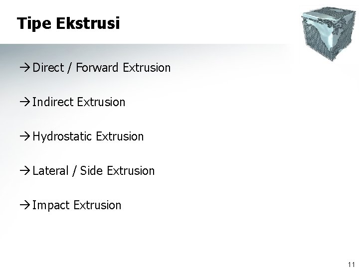 Tipe Ekstrusi à Direct / Forward Extrusion à Indirect Extrusion à Hydrostatic Extrusion à