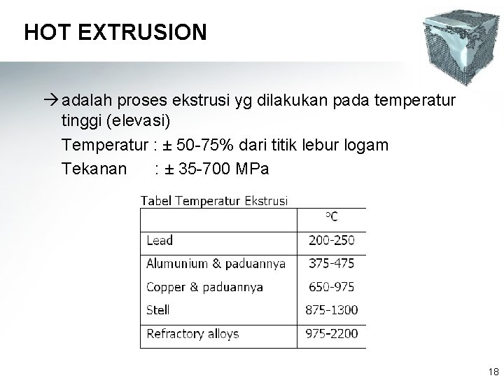 HOT EXTRUSION à adalah proses ekstrusi yg dilakukan pada temperatur tinggi (elevasi) Temperatur :