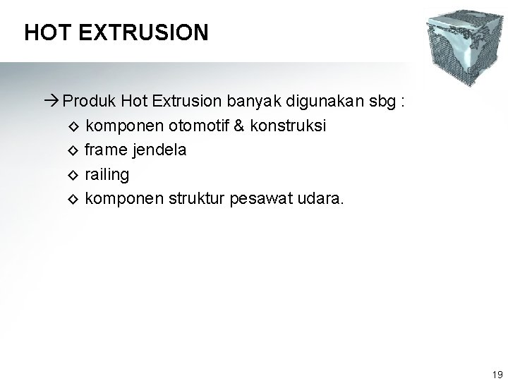 HOT EXTRUSION à Produk Hot Extrusion banyak digunakan sbg : ◊ komponen otomotif &