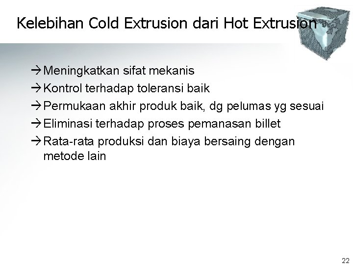 Kelebihan Cold Extrusion dari Hot Extrusion à Meningkatkan sifat mekanis à Kontrol terhadap toleransi