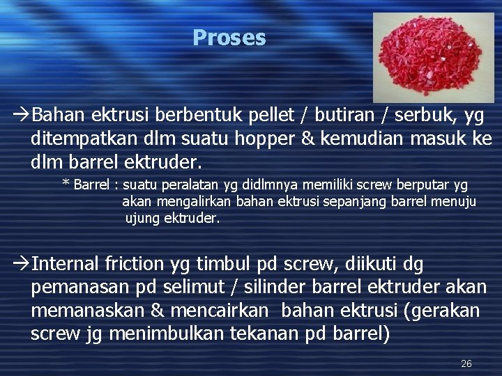 Proses àBahan ektrusi berbentuk pellet / butiran / serbuk, yg ditempatkan dlm suatu hopper