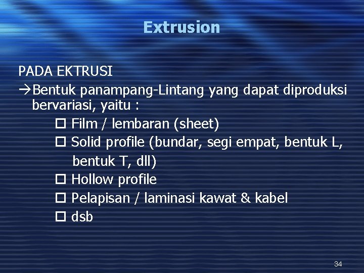 Extrusion PADA EKTRUSI àBentuk panampang-Lintang yang dapat diproduksi bervariasi, yaitu : Film / lembaran