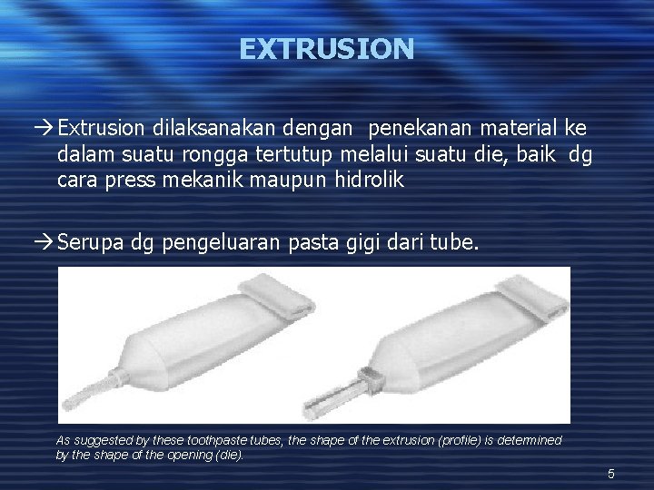 EXTRUSION à Extrusion dilaksanakan dengan penekanan material ke dalam suatu rongga tertutup melalui suatu