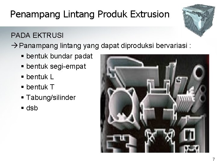 Penampang Lintang Produk Extrusion PADA EKTRUSI à Panampang lintang yang dapat diproduksi bervariasi :