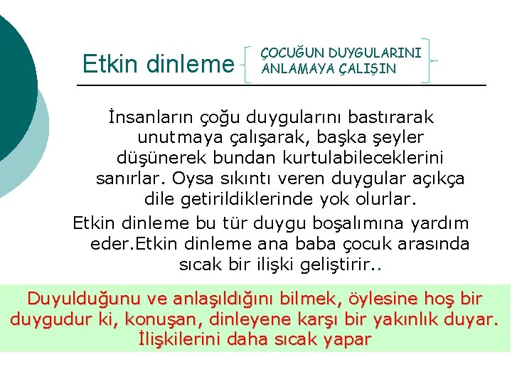 Etkin dinleme ÇOCUĞUN DUYGULARINI ANLAMAYA ÇALIŞIN İnsanların çoğu duygularını bastırarak unutmaya çalışarak, başka şeyler