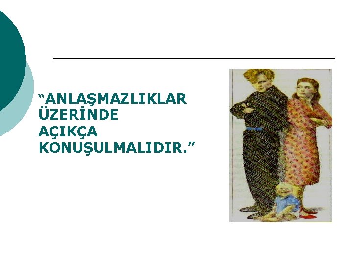 “ANLAŞMAZLIKLAR ÜZERİNDE AÇIKÇA KONUŞULMALIDIR. ” 