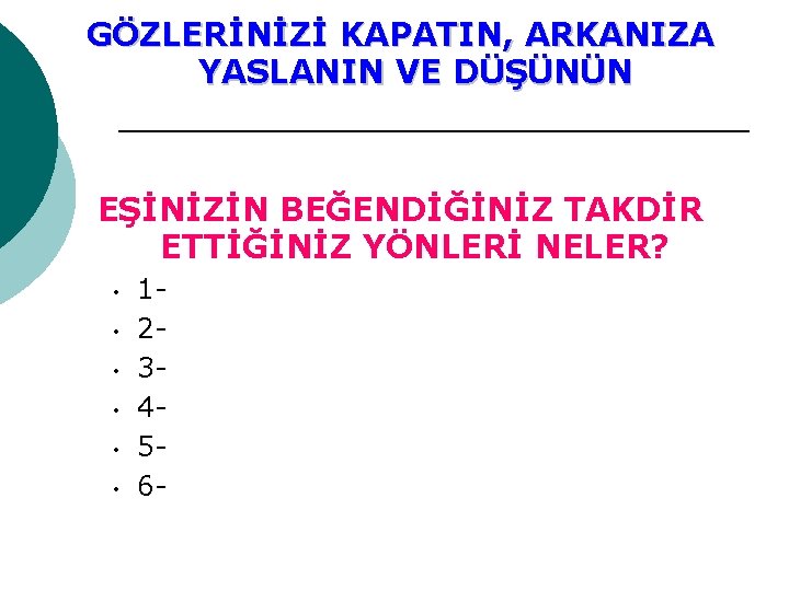 GÖZLERİNİZİ KAPATIN, ARKANIZA YASLANIN VE DÜŞÜNÜN EŞİNİZİN BEĞENDİĞİNİZ TAKDİR ETTİĞİNİZ YÖNLERİ NELER? • •