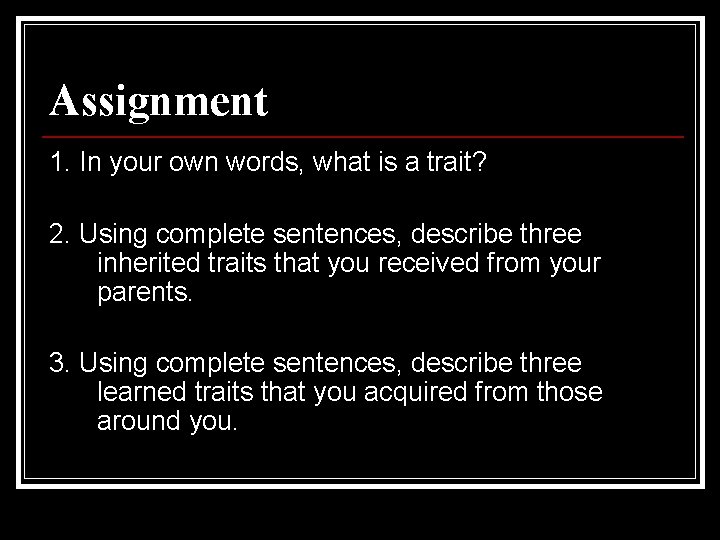 Assignment 1. In your own words, what is a trait? 2. Using complete sentences,