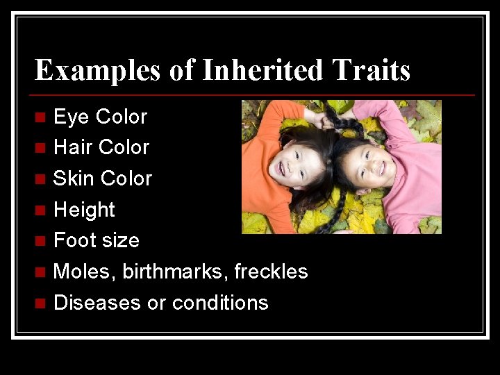 Examples of Inherited Traits Eye Color n Hair Color n Skin Color n Height