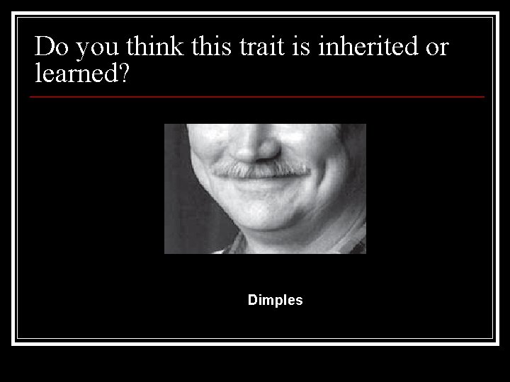 Do you think this trait is inherited or learned? Dimples 