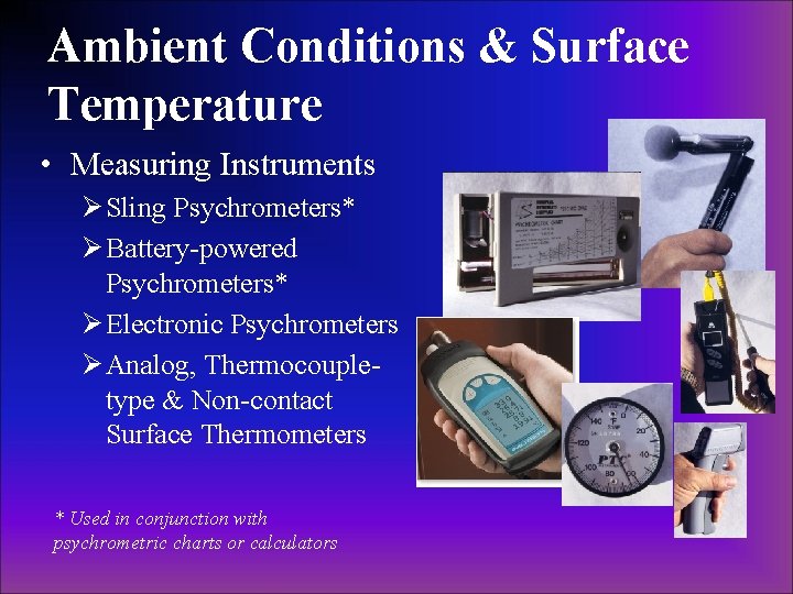 Ambient Conditions & Surface Temperature • Measuring Instruments Ø Sling Psychrometers* Ø Battery-powered Psychrometers* Ambient Conditions & Surface Temperature • Measuring Instruments Ø Sling Psychrometers* Ø Battery-powered Psychrometers*